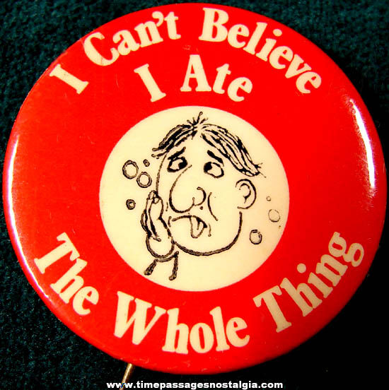 Old Celluloid ’’I Can’t Believe I Ate The Whole Thing’’ Pin Back Button